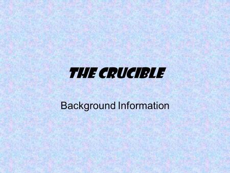 The Crucible Background Information. Arthur Miller (1915 – 2005) Arthur Miller was called the greatest living American playwright. Known best for Miller’s.