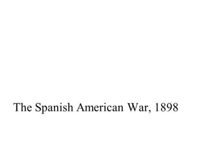 The Spanish American War, 1898. Spanish Empire in the Caribbean: Background Beginning in 1492, Spain was the first European nation to sail westward across.