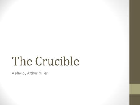 The Crucible A play by Arthur Miller. PURITAN SOCIETY In order to understand the events of “The Crucible”, it is important to look at exactly what the.