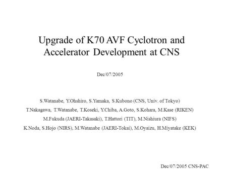 S.Watanabe, Y.Ohshiro, S.Yamaka, S.Kubono (CNS, Univ. of Tokyo) T.Nakagawa, T.Watanabe, T.Koseki, Y.Chiba, A.Goto, S.Kohara, M.Kase (RIKEN) M.Fukuda (JAERI-Takasaki),