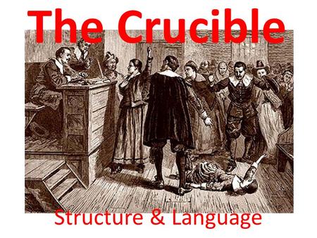 Structure & Language The Crucible. “The Crucible” WALT: Understanding the structure and language of “The Crucible”. WILF: Explore the language and structure.