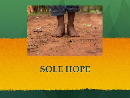 SOLE HOPE. What is Sole Hope? Original Promo https://www.youtube.com/watch?v=hua1PV2rehs.