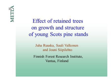 Effect of retained trees on growth and structure of young Scots pine stands Juha Ruuska, Sauli Valkonen and Jouni Siipilehto Finnish Forest Research Institute,