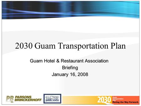 2030 Guam Transportation Plan Guam Hotel & Restaurant Association Briefing January 16, 2008.