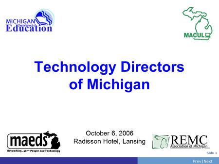 PrevNext | Slide 1 Technology Directors of Michigan October 6, 2006 Radisson Hotel, Lansing.