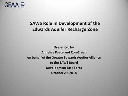 SAWS Role In Development of the Edwards Aquifer Recharge Zone Presented by Annalisa Peace and Ron Green on behalf of the Greater Edwards Aquifer Alliance.