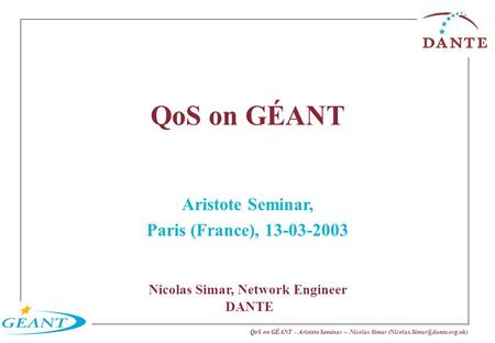 QoS on GÉANT - Aristote Seminar -- Nicolas Simar QoS on GÉANT Aristote Seminar, Paris (France), 13-03-2003 Nicolas Simar,