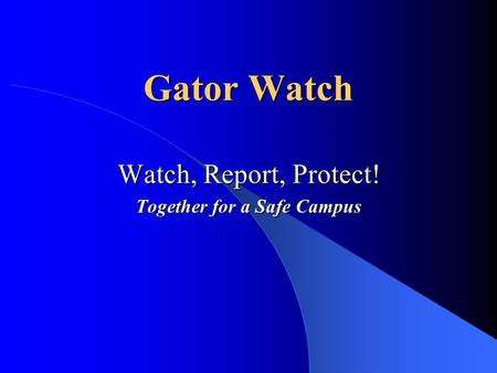 Gator Watch Watch, Report, Protect! Together for a Safe Campus.