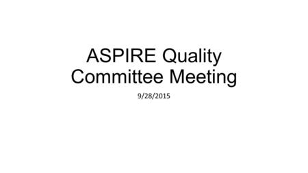 ASPIRE Quality Committee Meeting 9/28/2015. Agenda Approve Minutes Items of Interest ASPIRE Annual meeting New ASPIRE Sites announced MPOG/ASPIRE Retreat.