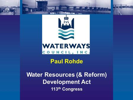 Paul Rohde Water Resources (& Reform) Development Act 113 th Congress.