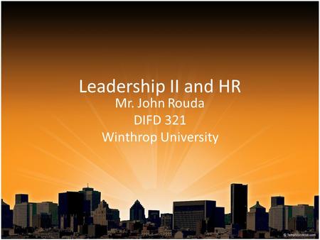 Leadership II and HR Mr. John Rouda DIFD 321 Winthrop University.