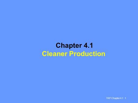 TRP Chapter 4.1 1 Chapter 4.1 Cleaner Production.