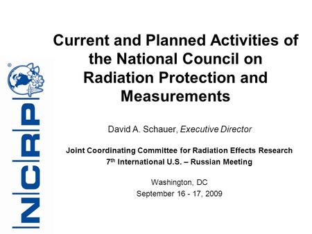 David A. Schauer, Executive Director Joint Coordinating Committee for Radiation Effects Research 7 th International U.S. – Russian Meeting Washington,