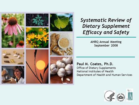 Systematic Review of Dietary Supplement Efficacy and Safety Paul M. Coates, Ph.D. Office of Dietary Supplements National Institutes of Health Department.