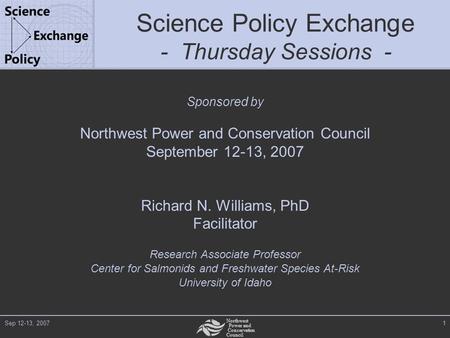 Northwest Power and Conservation Council Sep 12-13, 20071 Science Policy Exchange - Thursday Sessions - Sponsored by Northwest Power and Conservation Council.