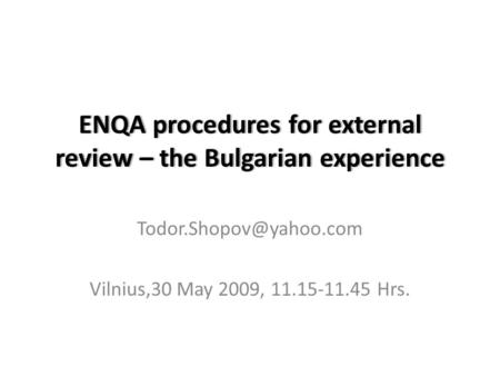 ENQA procedures for external review – the Bulgarian experience Vilnius,30 May 2009, 11.15-11.45 Hrs.