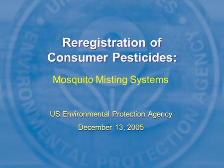 Reregistration of Consumer Pesticides: US Environmental Protection Agency December 13, 2005 US Environmental Protection Agency December 13, 2005 Mosquito.