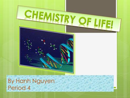 By Hanh Nguyen Period 4 The 6 main elements in Organisms! Water (oxygen and hydrogen): Water helps dissolved the other chemicals of life and transport.