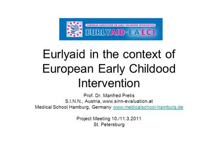 Eurlyaid in the context of European Early Childood Intervention Prof. Dr. Manfred Pretis S.I.N.N., Austria, www.sinn-evaluation.at Medical School Hamburg,