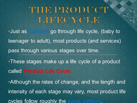 Just as humans go through life cycle, (baby to teenager to adult), most products (and services) pass through various stages over time. These stages make.