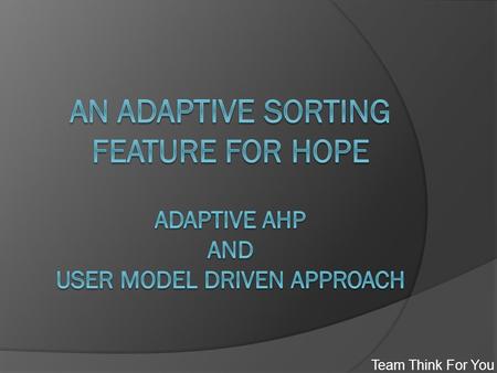 Team Think For You. Outline  Introduction  Process  Requirements Engineering  Architecture  Detailed Design  Testing  Demo  Extensibility  Conclusions.