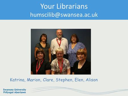 Information Services and Systems Your Librarians Katrina, Marion, Clare, Stephen, Elen, Alison Your Librarians