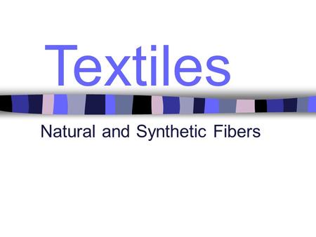 Textiles Natural and Synthetic Fibers. Natural Fibers Come from plants and animals General Characteristics –Hydrophilic (Absorb Water) –Most wrinkle easily.