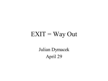 EXIT = Way Out Julian Dymacek April 29. Escape Panic Paper Dr. Dirk Helbing, Illes J. Farkas, Dr. Tamas Vicsek Point mass simulation Uses psychological.