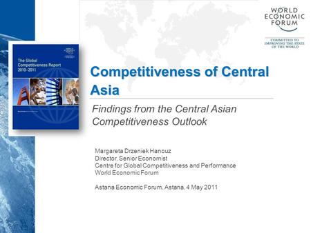 Competitiveness of Central Asia Findings from the Central Asian Competitiveness Outlook Margareta Drzeniek Hanouz Director, Senior Economist Centre for.