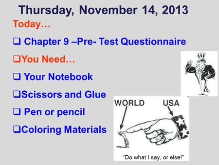 Thursday, November 14, 2013 Today…  Chapter 9 –Pre- Test Questionnaire  You Need…  Your Notebook  Scissors and Glue  Pen or pencil  Coloring Materials.