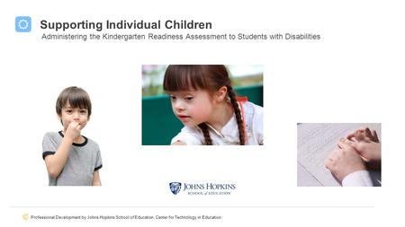 Professional Development by Johns Hopkins School of Education, Center for Technology in Education Supporting Individual Children Supporting Students with.