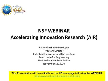 NSF WEBINAR Accelerating Innovation Research (AIR) Rathindra (Babu) DasGupta Program Director Industrial Innovation and Partnerships Directorate for Engineering.