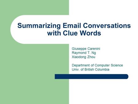 Summarizing Email Conversations with Clue Words Giuseppe Carenini Raymond T. Ng Xiaodong Zhou Department of Computer Science Univ. of British Columbia.