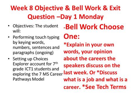 Week 8 Objective & Bell Work & Exit Question –Day 1 Monday Objectives: The student will: Performing touch typing by keying words, numbers, sentences and.