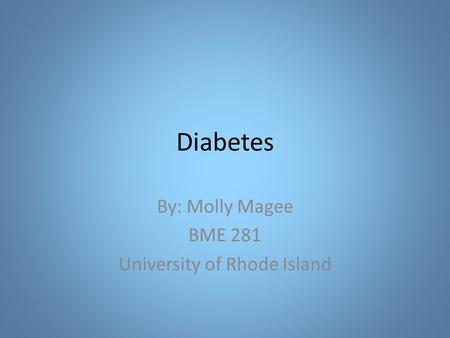 Diabetes By: Molly Magee BME 281 University of Rhode Island.