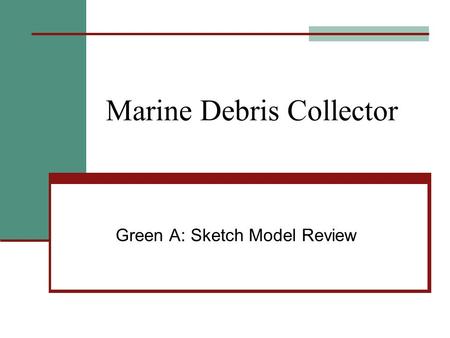 Marine Debris Collector Green A: Sketch Model Review.