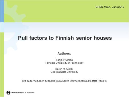 Pull factors to Finnish senior houses Authors: Tanja Tyvimaa Tampere University of Technology Karen M. Gibler Georgia State University The paper has been.