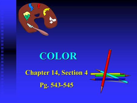 COLOR Chapter 14, Section 4 Pg. 543-545. Pigment Colors Mixing color of pigment (i.e.) paints is different than mixing colors of light. Mixing color of.