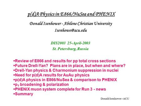 Donald Isenhower - ACU p(d)A Physics in E866/NuSea and PHENIX Donald Isenhower - Abilene Christian University DIS2003 25-April-2003 St.