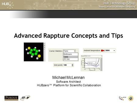 Advanced Rappture Concepts and Tips Michael McLennan Software Architect HUBzero™ Platform for Scientific Collaboration.