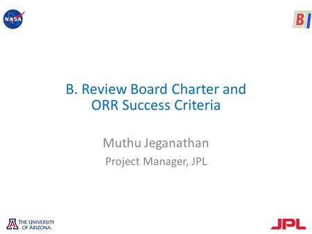 B. Review Board Charter and ORR Success Criteria Muthu Jeganathan Project Manager, JPL.