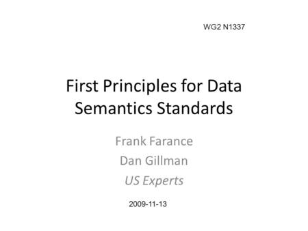 First Principles for Data Semantics Standards Frank Farance Dan Gillman US Experts WG2 N1337 2009-11-13.