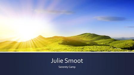 Julie Smoot Serenity Camp. About Julie ▪ Served in the Navy from 2003 t0 2008 on USS Ronald Reagan. Attended boot camp at Great Lakes, IL and Culinary.