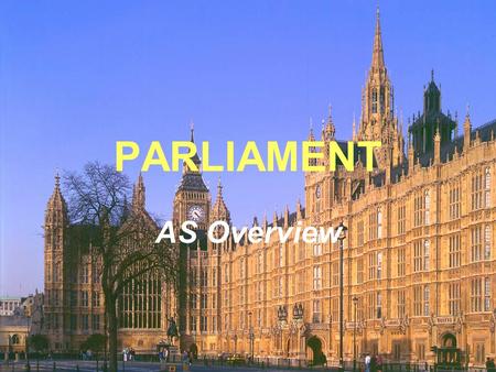 PARLIAMENT AS Overview. EXAM REQUIREMENT The Exam board specifies the following: A knowledge of the functions of Parliament and an ability to discuss.