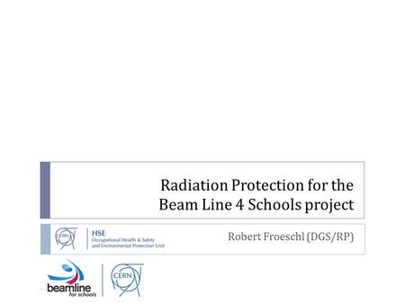 Radiation Protection for the Beam Line 4 Schools project Robert Froeschl (DGS/RP)