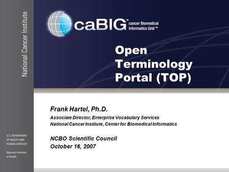 Open Terminology Portal (TOP) Frank Hartel, Ph.D. Associate Director, Enterprise Vocabulary Services National Cancer Institute, Center for Biomedical Informatics.