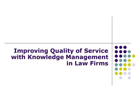 Improving Quality of Service with Knowledge Management in Law Firms.