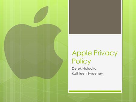 Apple Privacy Policy Derek Nalodka Kathleen Sweeney.