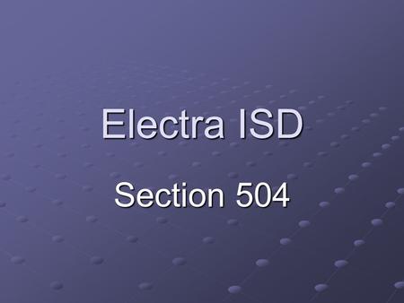 Electra ISD Section 504. What is 504 It is part of regular education that allows students to receive accommodations that will help level the playing field.