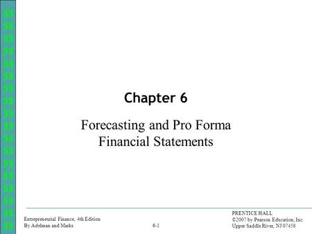 $$ Entrepreneurial Finance, 4th Edition By Adelman and Marks PRENTICE HALL ©2007 by Pearson Education, Inc. Upper Saddle River, NJ 07458 6-1 Chapter 6.